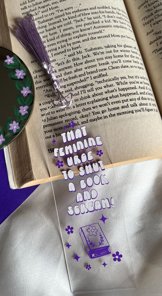 The Feminine Urge to Shut a Book and Scream - Premium Acrylic Bookmarks